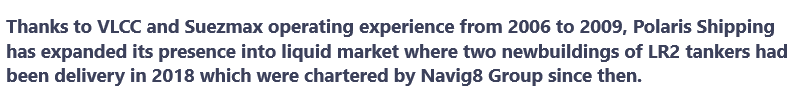 Thanks to VLCC and Suezmax operating experience from 2006 to 2009, Polaris Shipping has expanded its presence into liquid market by receiving two units of LR2 tankers in 2018 and one VLCC in 2020 which were chartered by Navig8 Group upon their delivery.