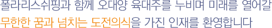 폴라리스쉬핑과 함께 오대양 육대주를 누비며 미래를 열어갈 무한한 꿈과 넘치는 도전의식을 가진 인재를 환영합니다.